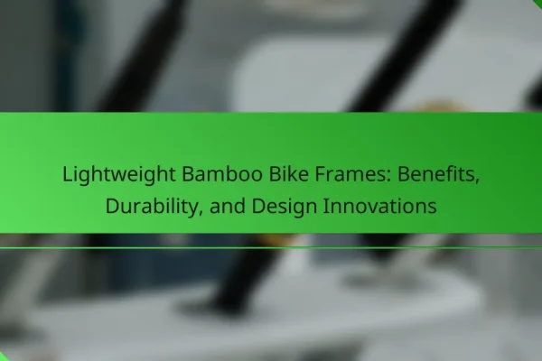 Lightweight Bamboo Bike Frames: Benefits, Durability, and Design Innovations