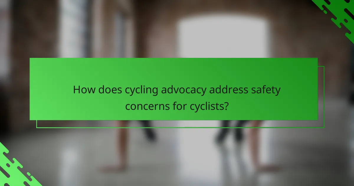 How does cycling advocacy address safety concerns for cyclists?