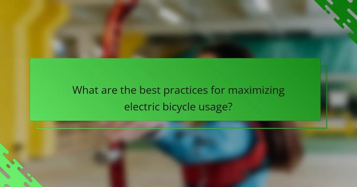 What are the best practices for maximizing electric bicycle usage?
