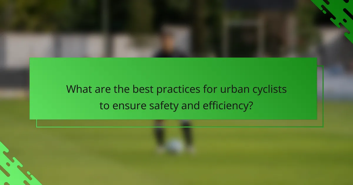What are the best practices for urban cyclists to ensure safety and efficiency?