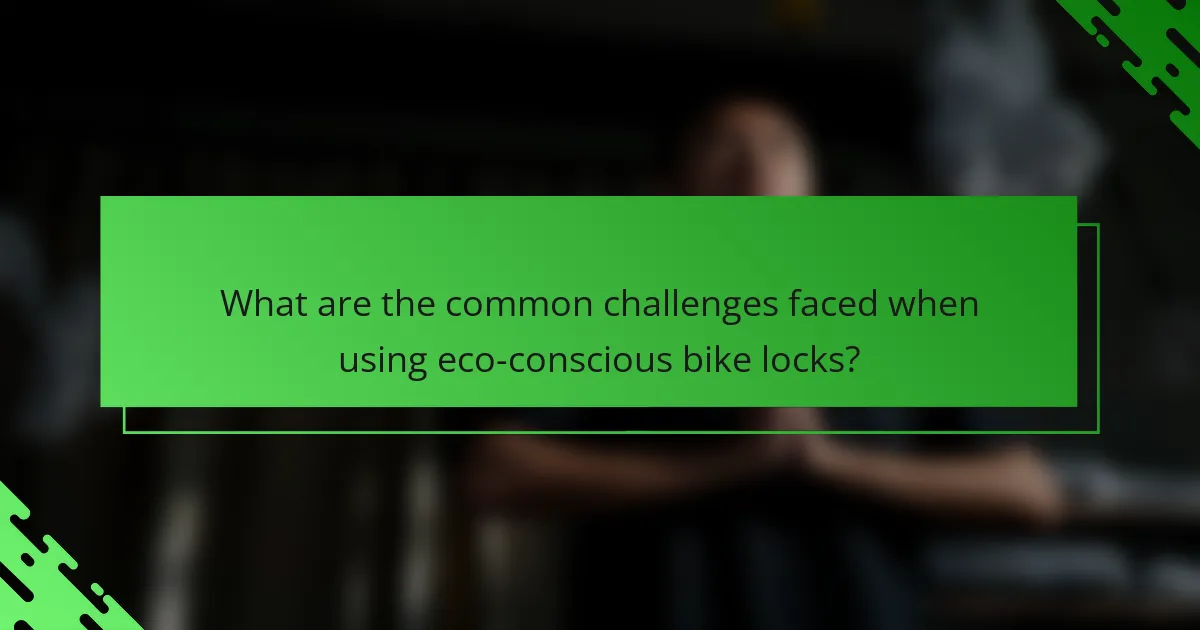 What are the common challenges faced when using eco-conscious bike locks?