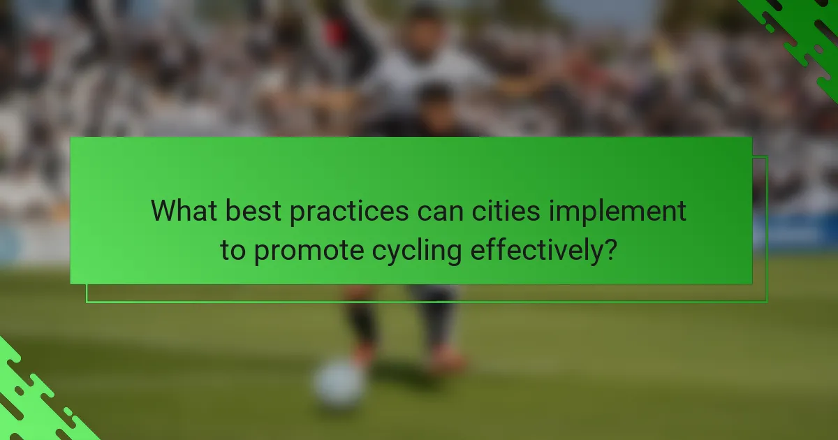 What best practices can cities implement to promote cycling effectively?