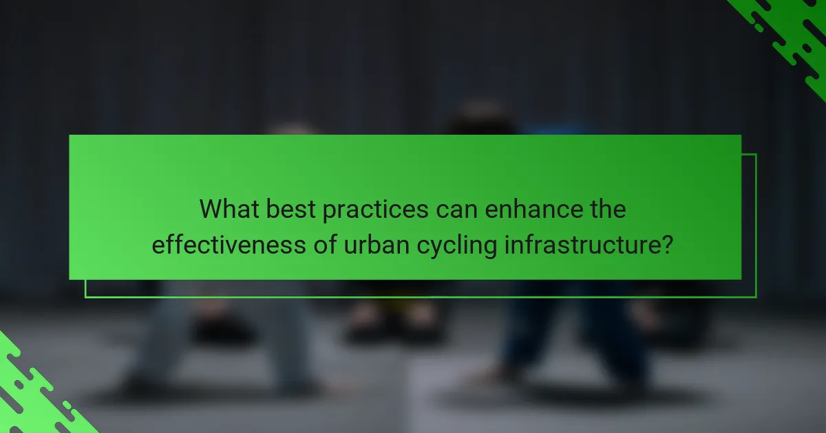 What best practices can enhance the effectiveness of urban cycling infrastructure?