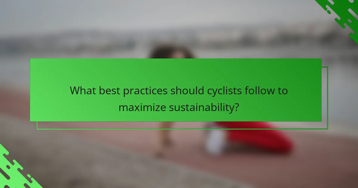 What best practices should cyclists follow to maximize sustainability?