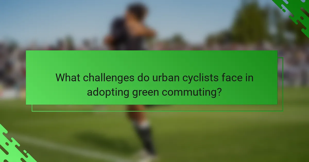 What challenges do urban cyclists face in adopting green commuting?