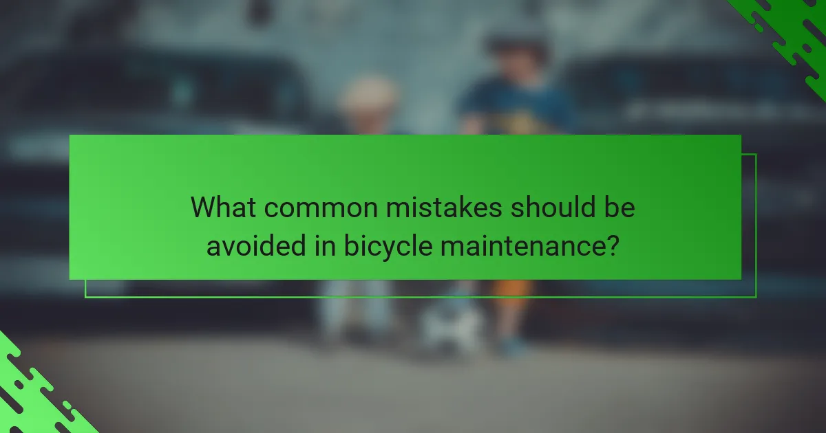 What common mistakes should be avoided in bicycle maintenance?