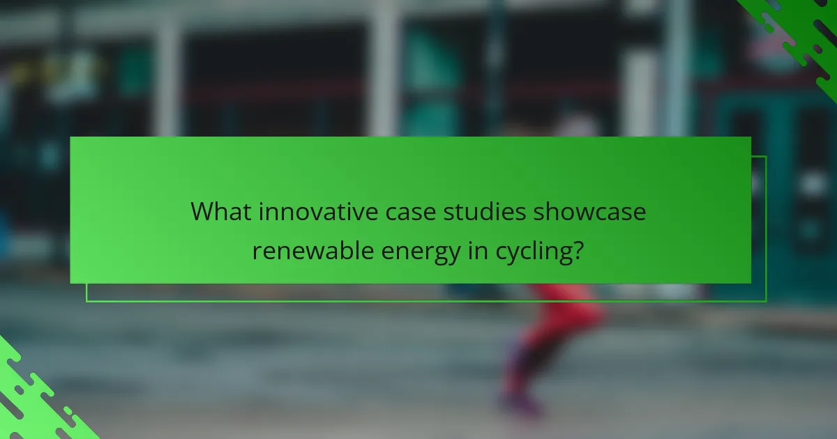 What innovative case studies showcase renewable energy in cycling?