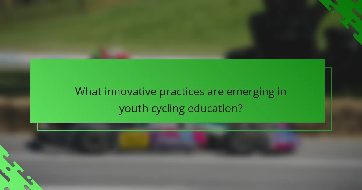 What innovative practices are emerging in youth cycling education?