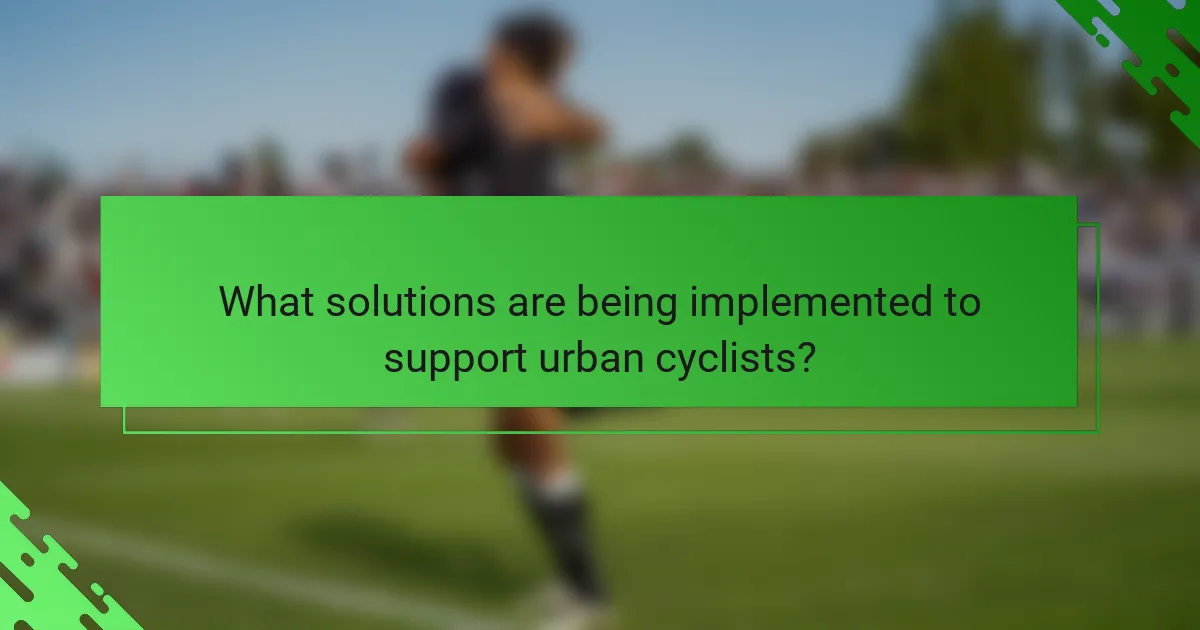 What solutions are being implemented to support urban cyclists?