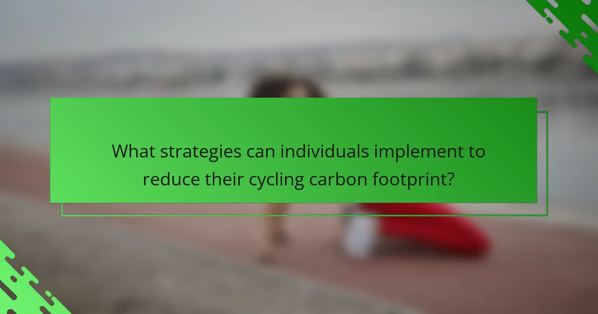 What strategies can individuals implement to reduce their cycling carbon footprint?